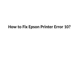 How to Fix Epson Printer Error 10.pptx